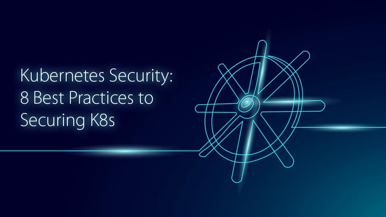 Kubernetes Security: 8 Best Practices to Securing K8s